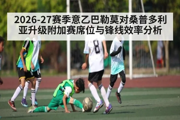 2026-27赛季意乙巴勒莫对桑普多利亚升级附加赛席位与锋线效率分析